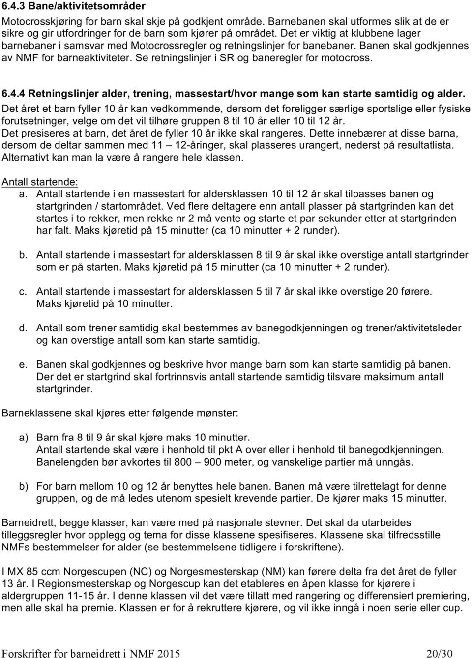 Se retningslinjer i SR og baneregler for motocross. 6.4.4 Retningslinjer alder, trening, massestart/hvor mange som kan starte samtidig og alder.