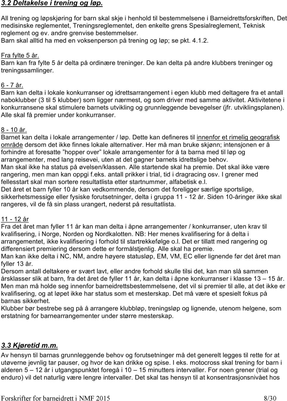 reglement og ev. andre grenvise bestemmelser. Barn skal alltid ha med en voksenperson på trening og løp;; se pkt. 4.1.2. Fra fylte 5 år. Barn kan fra fylte 5 år delta på ordinære treninger.