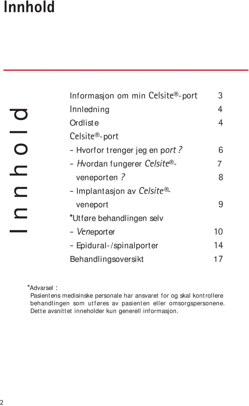 8 - Implantasjon av Celsite veneport 9 *Utføre behandlingen selv - Veneporter 10 - Epidural-/spinalporter 14