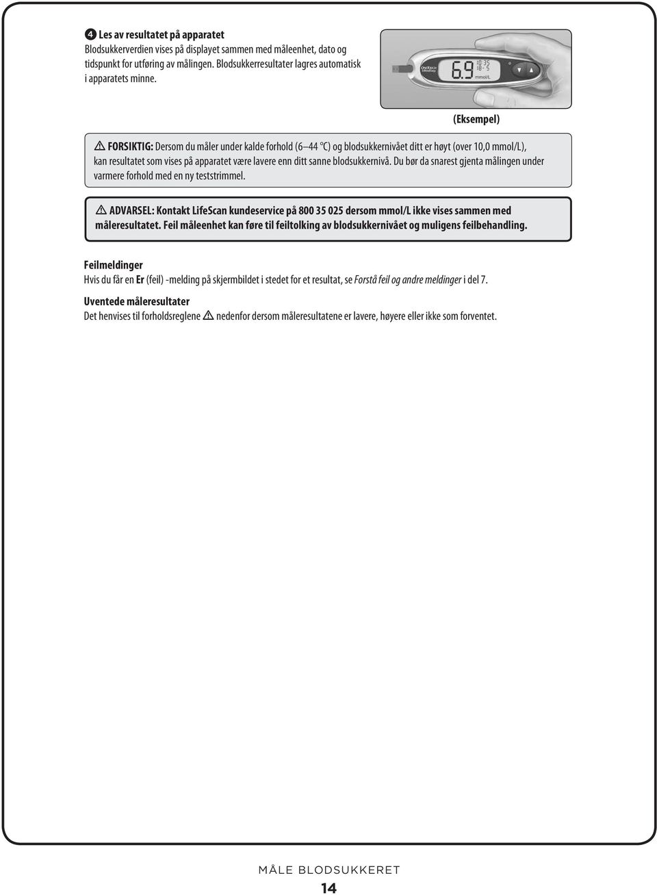 Du bør da snarest gjenta målingen under varmere forhold med en ny teststrimmel. ADVARSEL: Kontakt LifeScan kundeservice på 800 35 025 dersom mmol/l ikke vises sammen med måleresultatet.