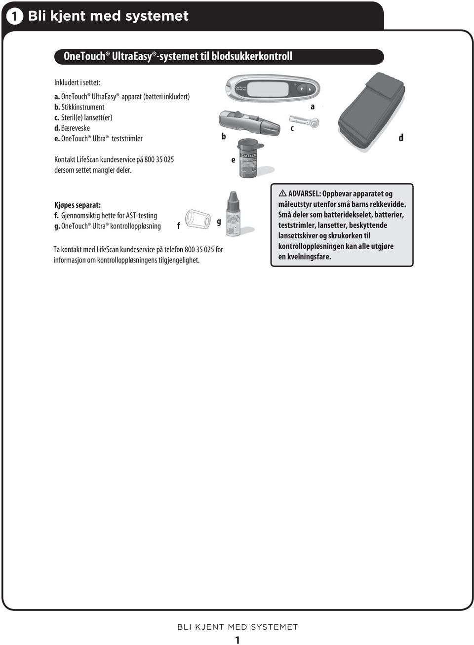 OneTouch Ultra kontrolloppløsning Ta kontakt med LifeScan kundeservice på telefon 800 35 025 for informasjon om kontrolloppløsningens tilgjengelighet.