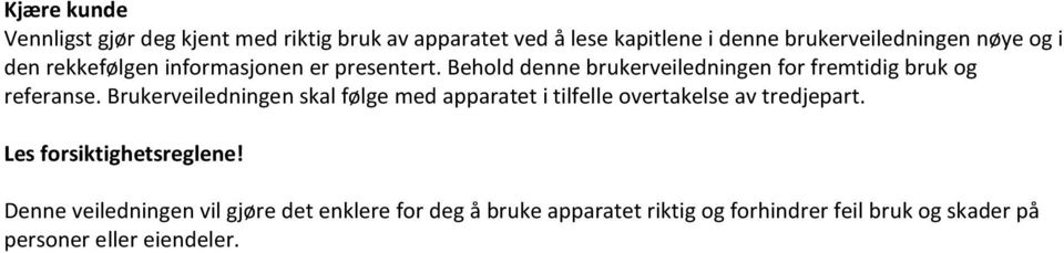 Brukerveiledningen skal følge med apparatet i tilfelle overtakelse av tredjepart. Les forsiktighetsreglene!