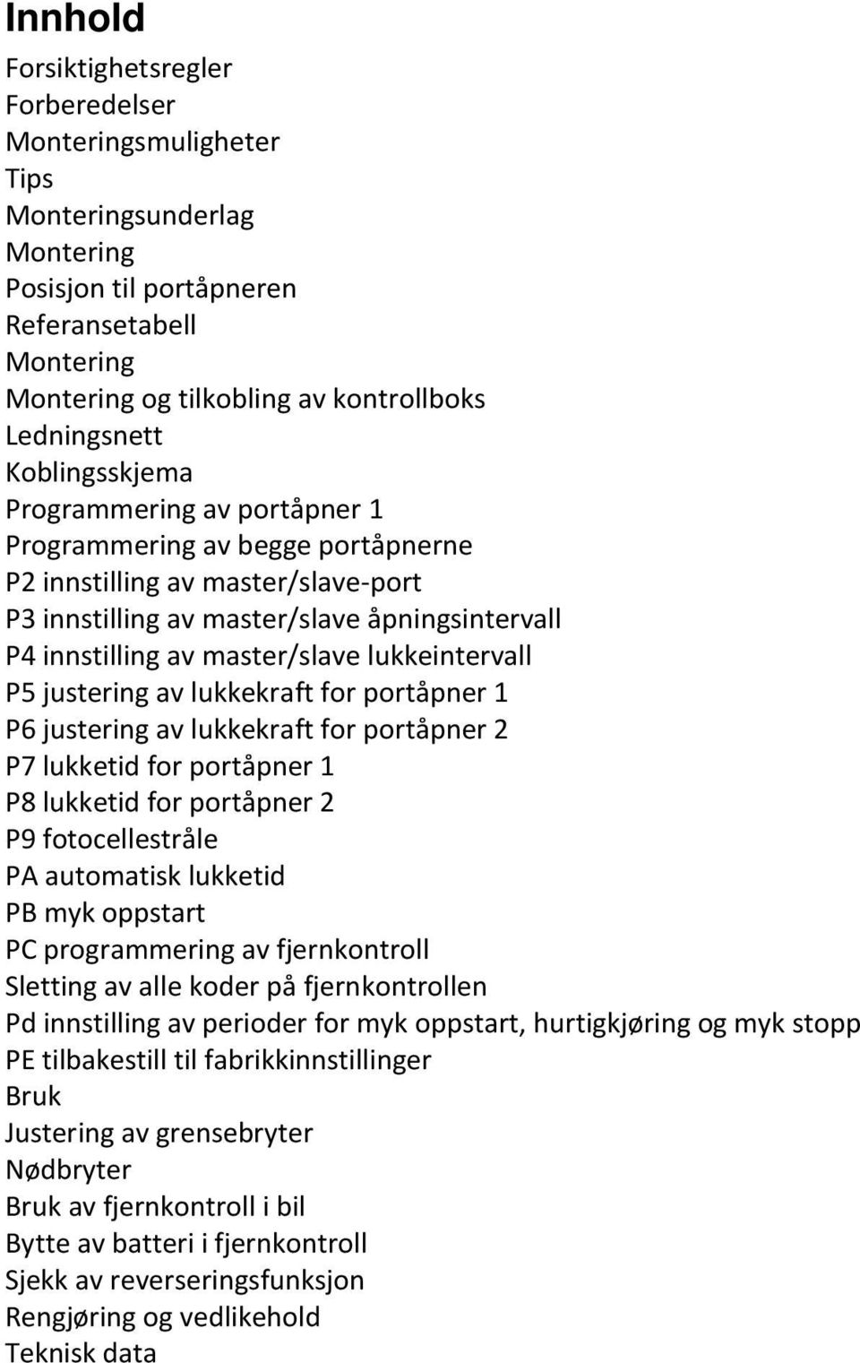 master/slave lukkeintervall P5 justering av lukkekraft for portåpner 1 P6 justering av lukkekraft for portåpner 2 P7 lukketid for portåpner 1 P8 lukketid for portåpner 2 P9 fotocellestråle PA