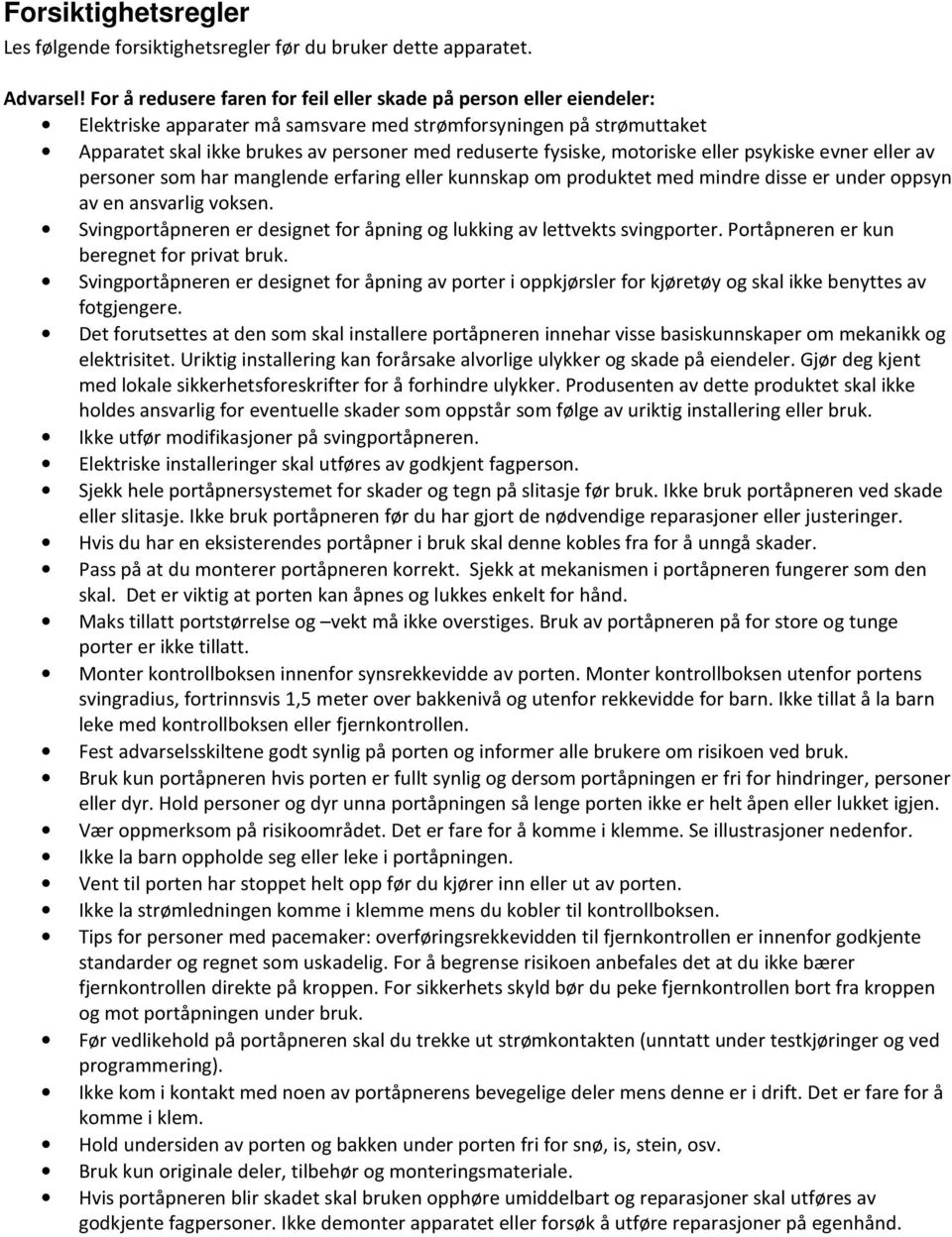 fysiske, motoriske eller psykiske evner eller av personer som har manglende erfaring eller kunnskap om produktet med mindre disse er under oppsyn av en ansvarlig voksen.