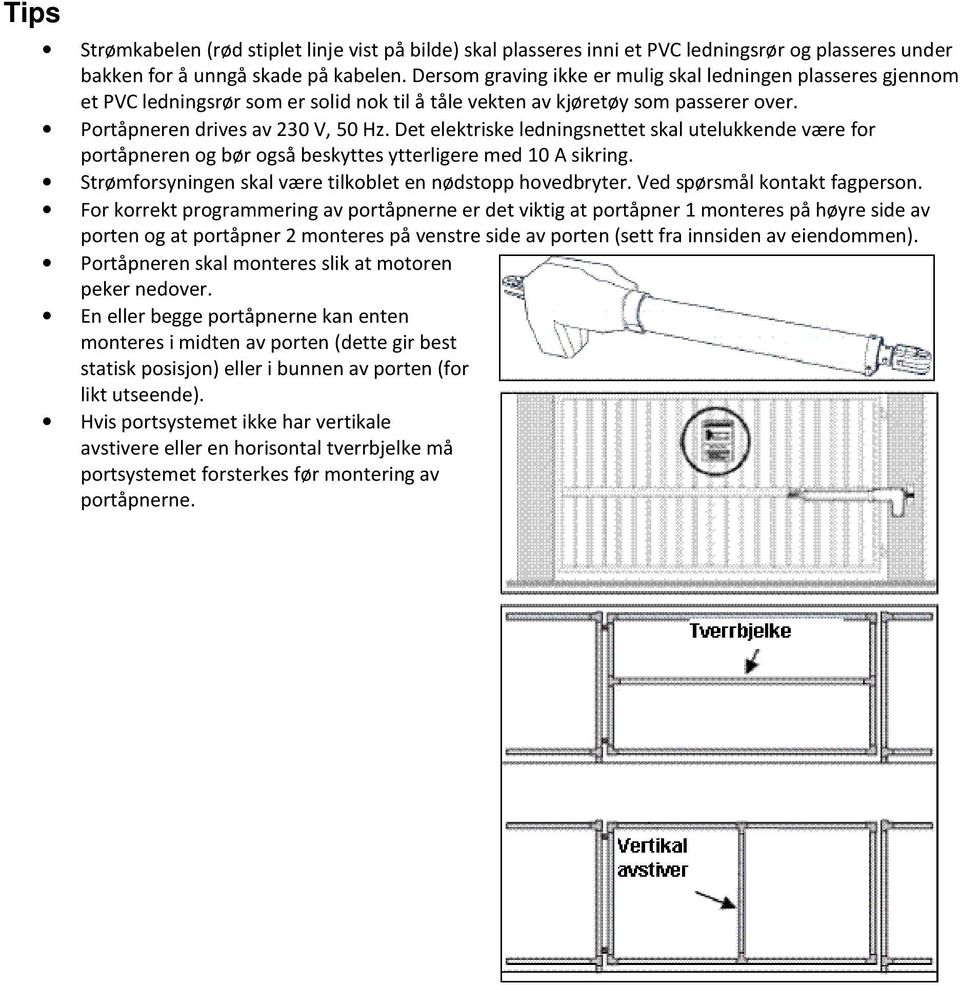 Det elektriske ledningsnettet skal utelukkende være for portåpneren og bør også beskyttes ytterligere med 10 A sikring. Strømforsyningen skal være tilkoblet en nødstopp hovedbryter.