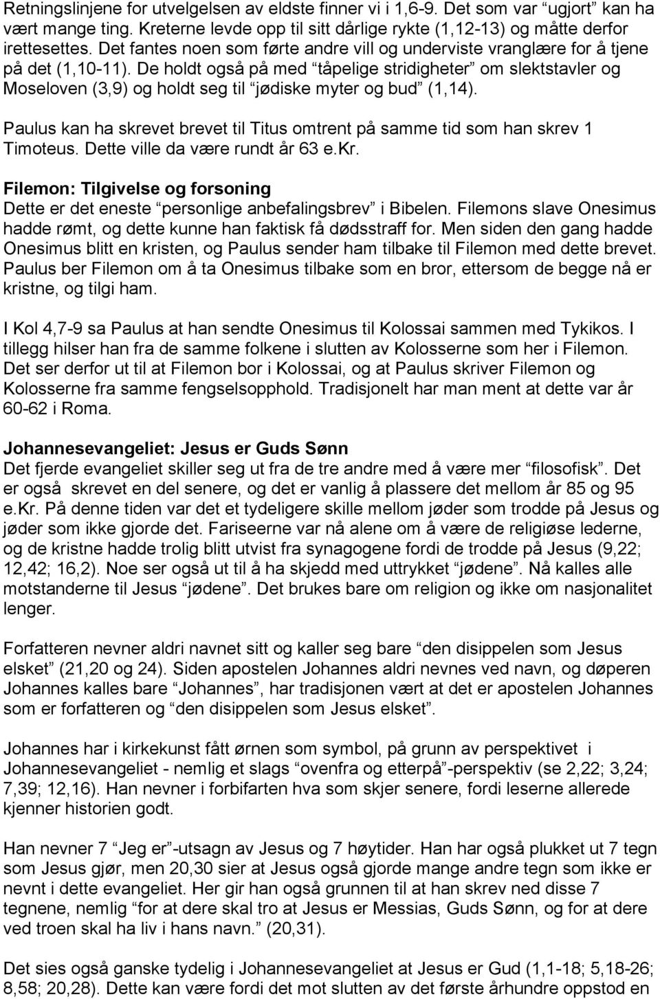 De holdt også på med tåpelige stridigheter om slektstavler og Moseloven (3,9) og holdt seg til jødiske myter og bud (1,14).