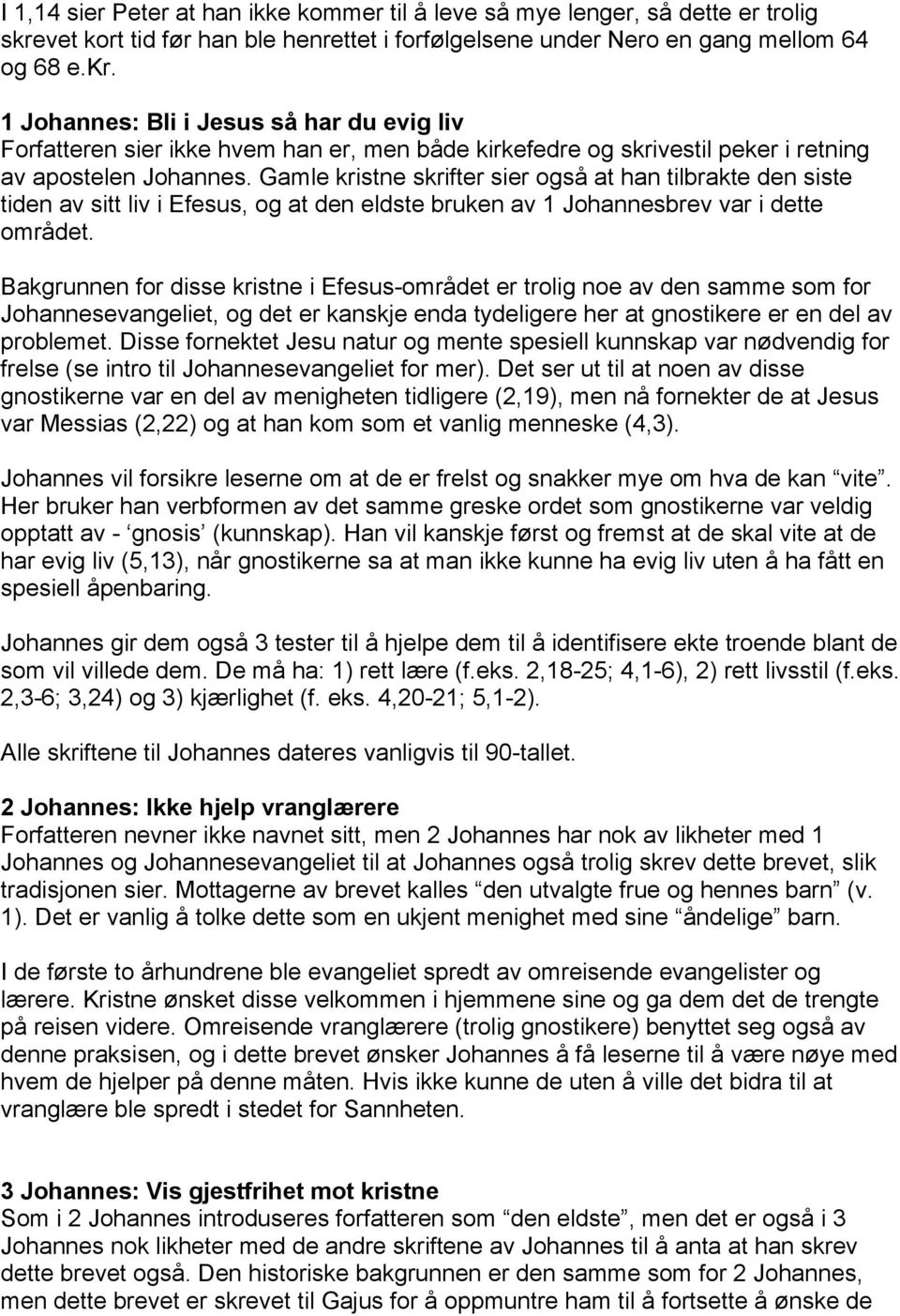 1 Johannes: Bli i Jesus så har du evig liv Forfatteren sier ikke hvem han er, men både kirkefedre og skrivestil peker i retning av apostelen Johannes.