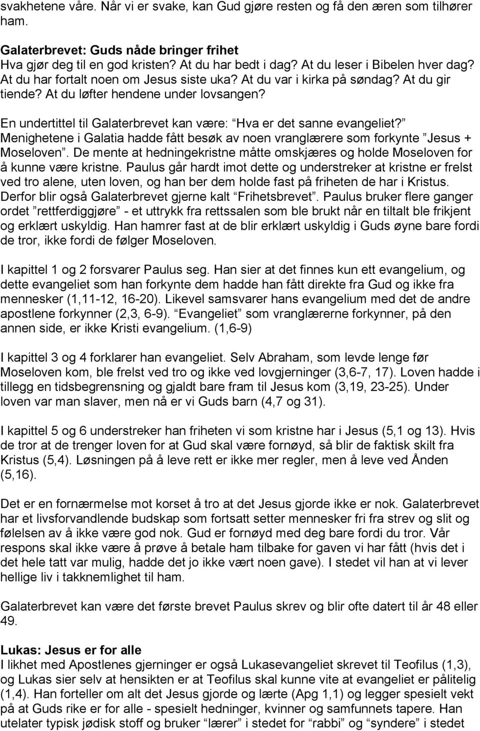 En undertittel til Galaterbrevet kan være: Hva er det sanne evangeliet? Menighetene i Galatia hadde fått besøk av noen vranglærere som forkynte Jesus + Moseloven.