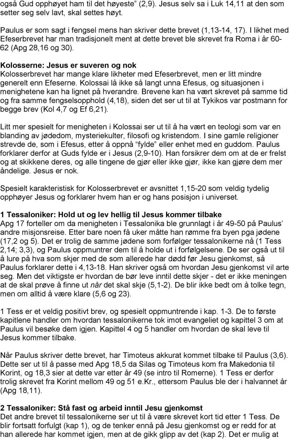 Kolosserne: Jesus er suveren og nok Kolosserbrevet har mange klare likheter med Efeserbrevet, men er litt mindre generelt enn Efeserne.