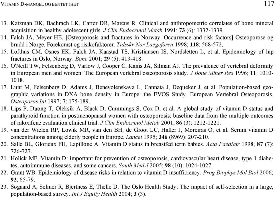 Tidsskr Nor Laegeforen 1998; 118: 568-572. 15. Lofthus CM, Osnes EK, Falch JA, Kaastad TS, Kristiansen IS, Nordsletten L, et al. Epidemiology of hip fractures in Oslo, Norway.