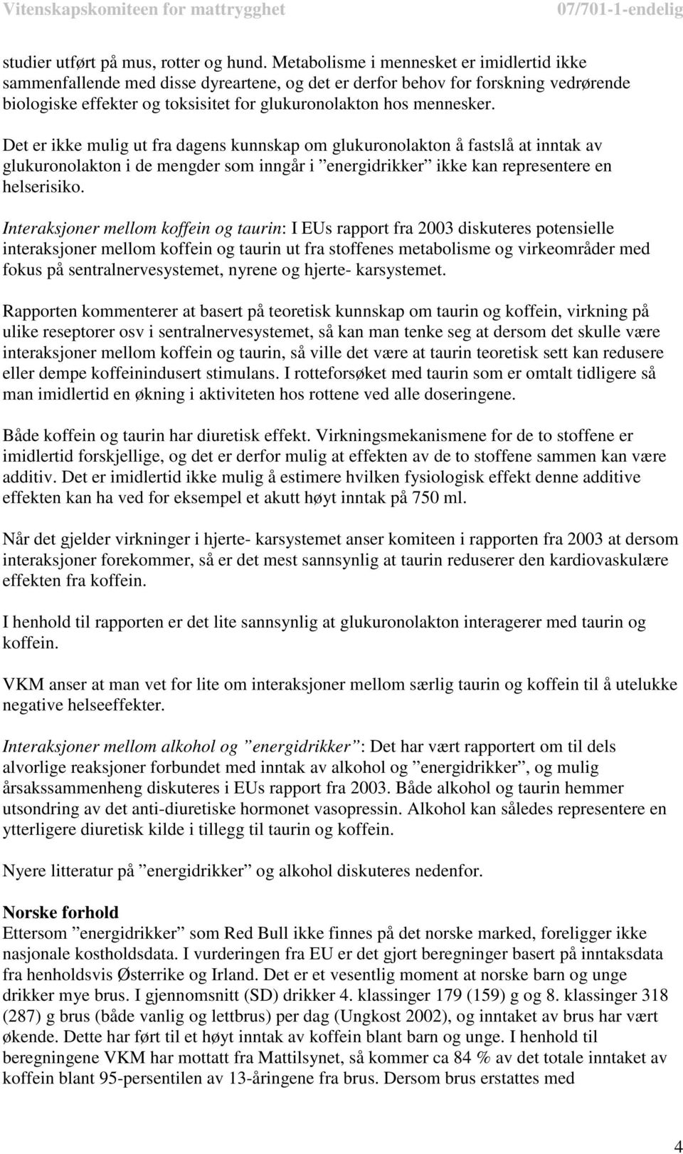 Det er ikke mulig ut fra dagens kunnskap om glukuronolakton å fastslå at inntak av glukuronolakton i de mengder som inngår i energidrikker ikke kan representere en helserisiko.