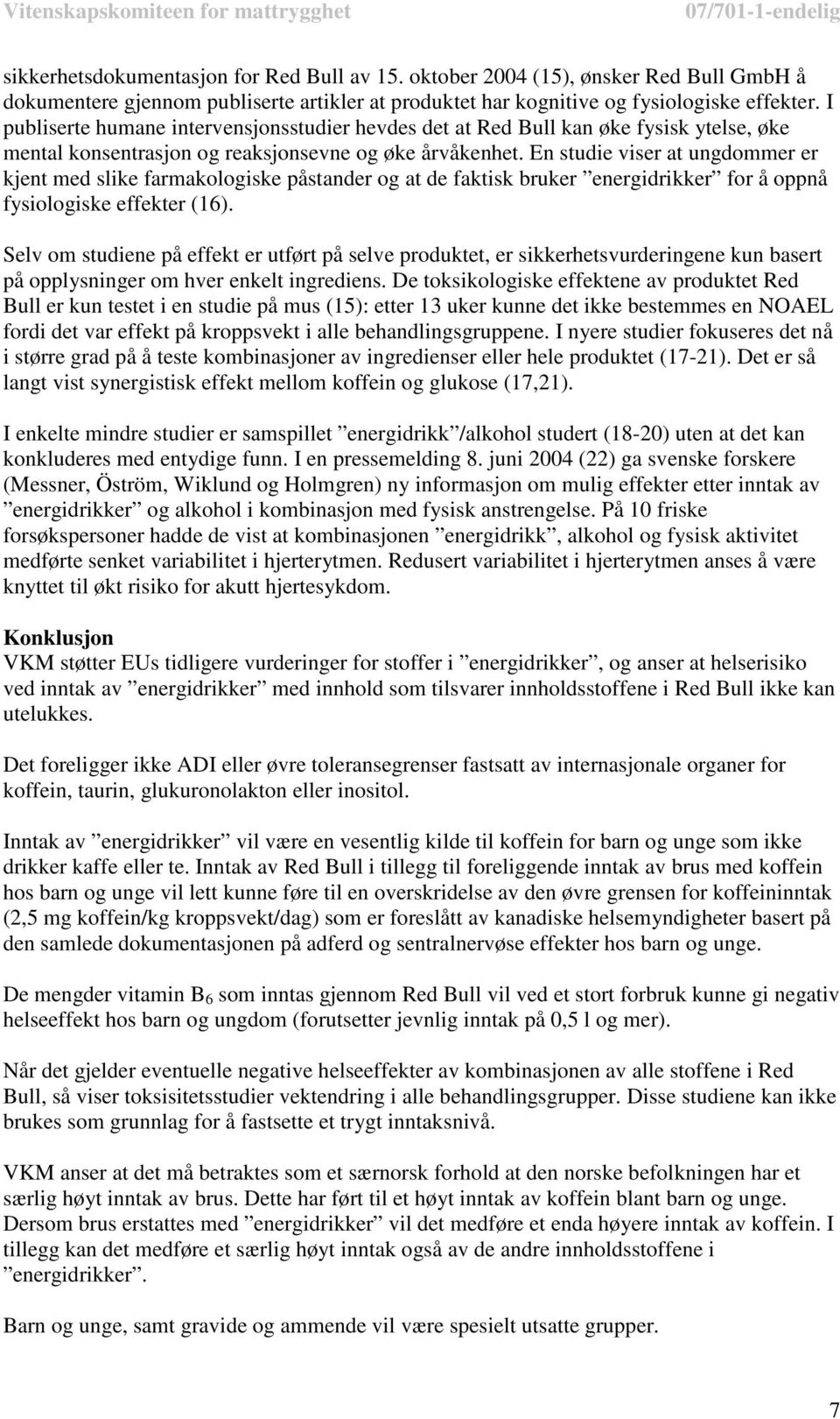 En studie viser at ungdommer er kjent med slike farmakologiske påstander og at de faktisk bruker energidrikker for å oppnå fysiologiske effekter (16).