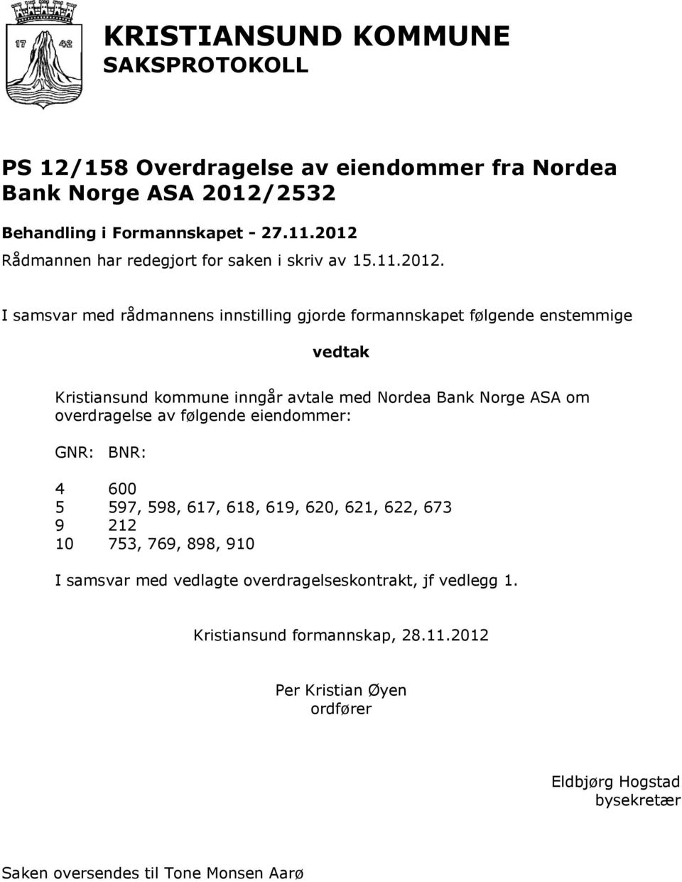 inngår avtale med Nordea Bank Norge ASA om overdragelse av følgende eiendommer: GNR: BNR: 4 600 5 597, 598, 617, 618, 619, 620, 621, 622, 673 9 212 10 753, 769, 898,