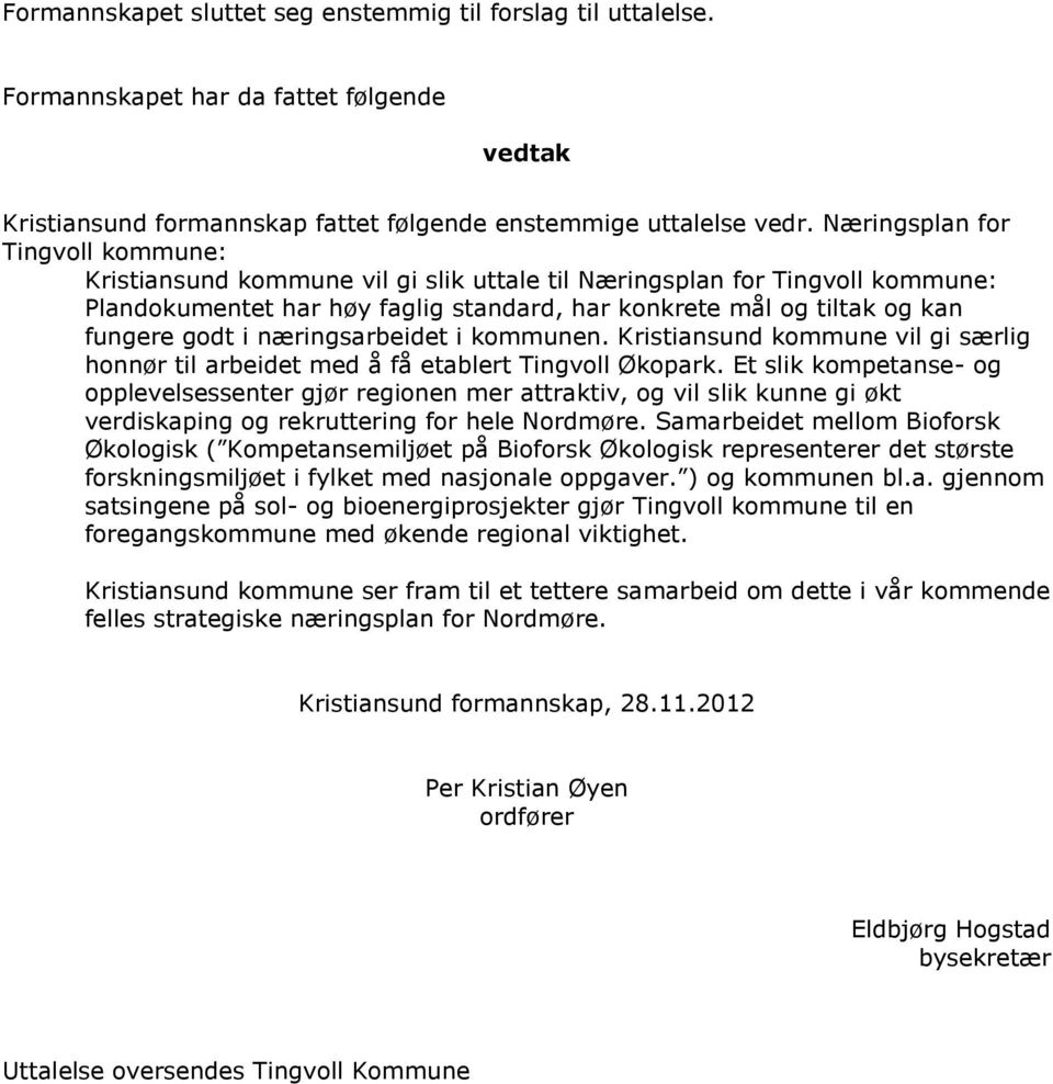 i næringsarbeidet i kommunen. Kristiansund kommune vil gi særlig honnør til arbeidet med å få etablert Tingvoll Økopark.