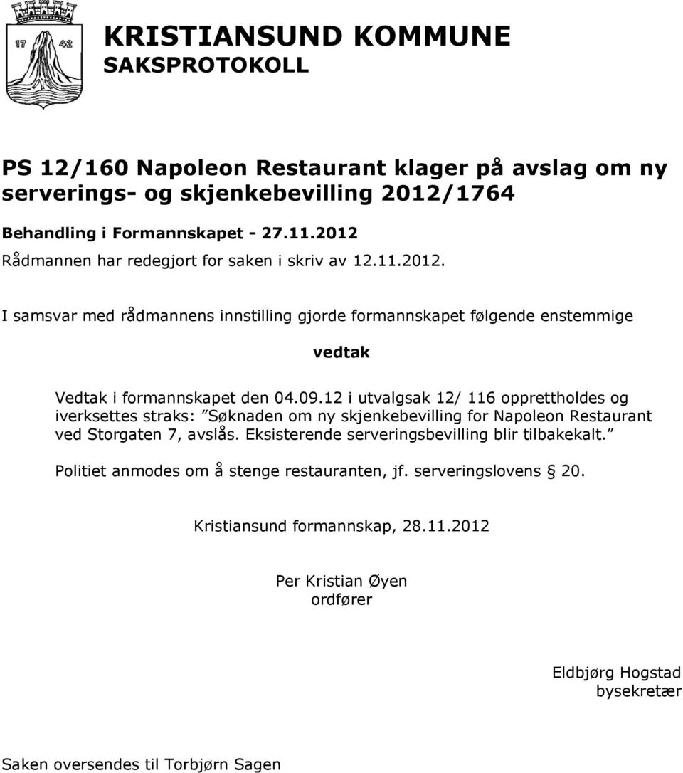 12 i utvalgsak 12/ 116 opprettholdes og iverksettes straks: Søknaden om ny skjenkebevilling for Napoleon Restaurant ved Storgaten 7, avslås.