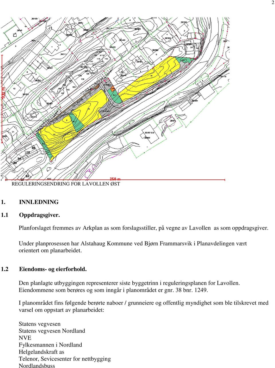 Den planlagte utbyggingen representerer siste byggetrinn i reguleringsplanen for Lavollen. Eiendommene som berøres og som inngår i planområdet er gnr. 38 bnr. 1249.