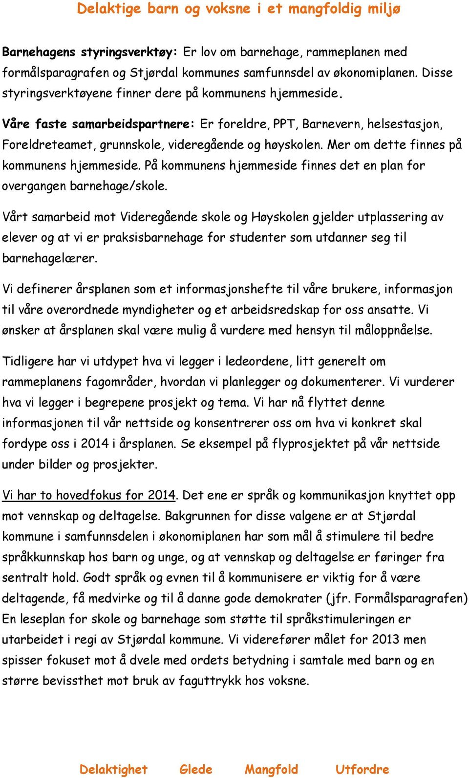 På kommunens hjemmeside finnes det en plan for overgangen barnehage/skole.