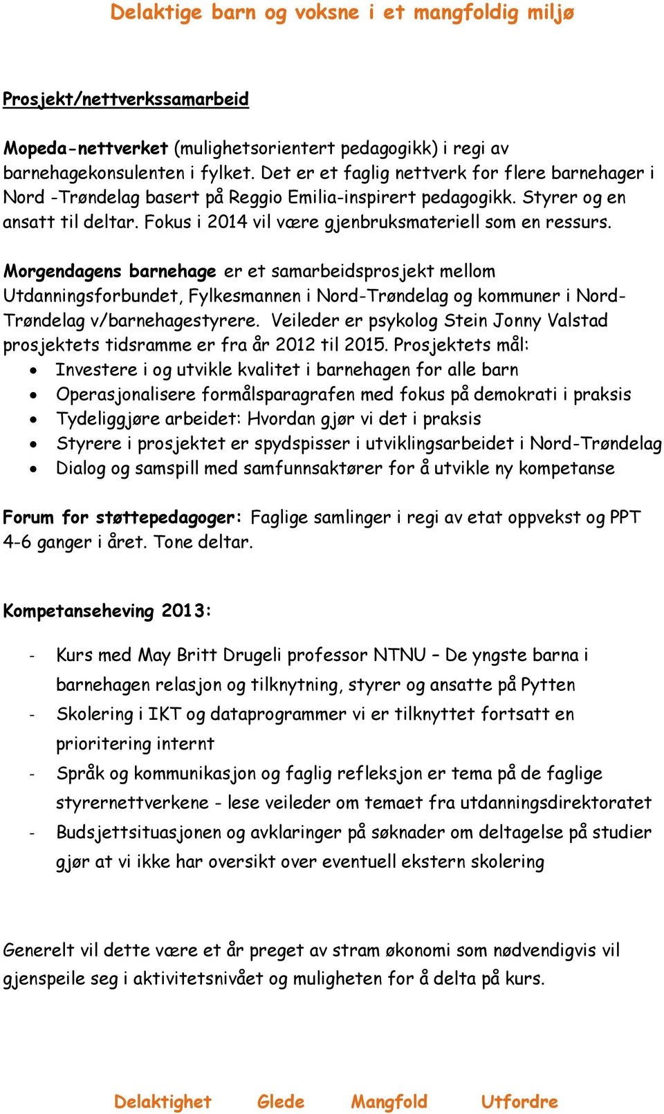 Morgendagens barnehage er et samarbeidsprosjekt mellom Utdanningsforbundet, Fylkesmannen i Nord-Trøndelag og kommuner i Nord- Trøndelag v/barnehagestyrere.