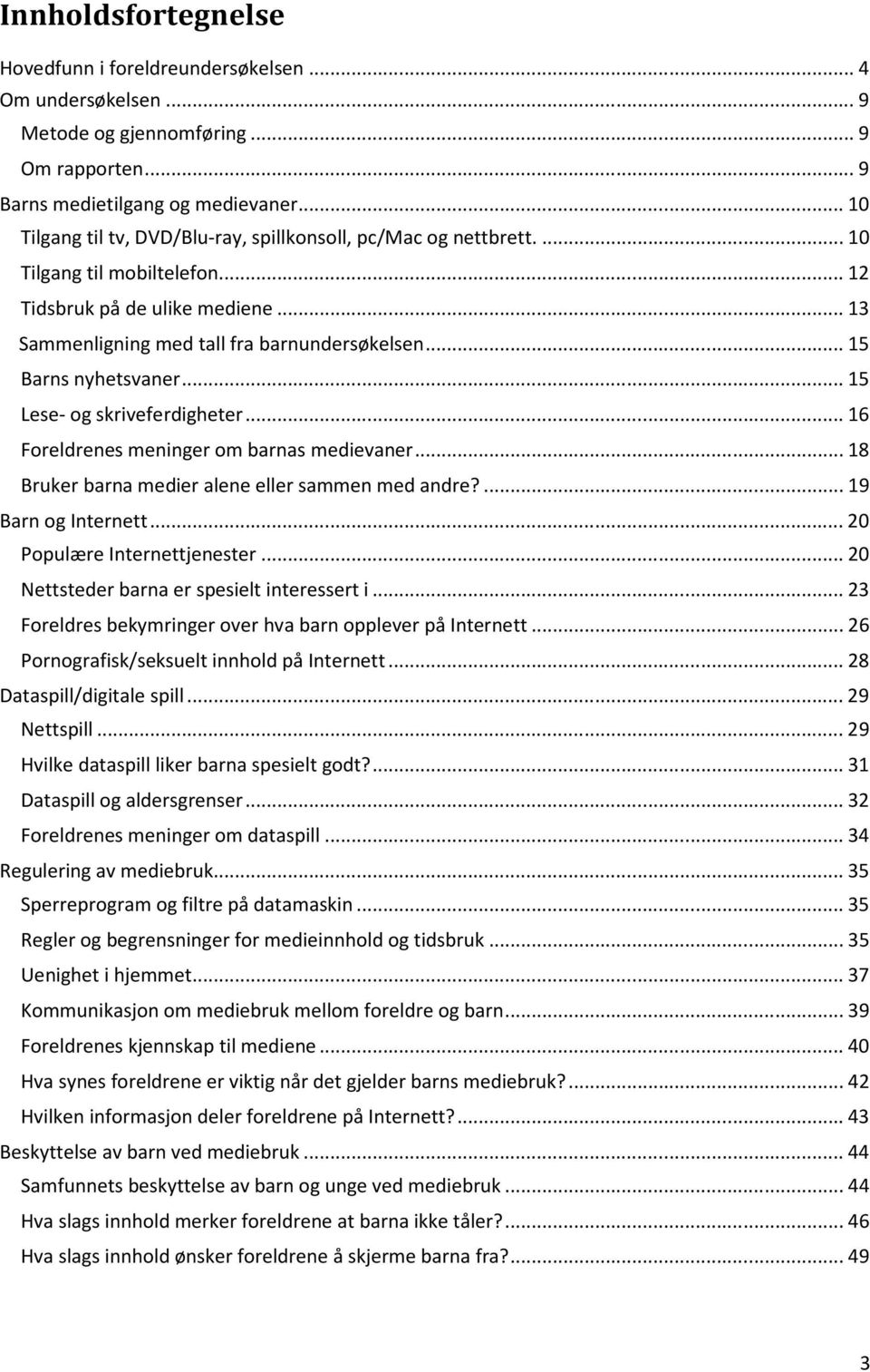 .. 1 Lese- og skriveferdigheter... 1 Foreldrenes meninger om barnas medievaner... 1 Bruker barna medier alene eller sammen med andre?... 19 Barn og Internett... 0 Populære Internettjenester.