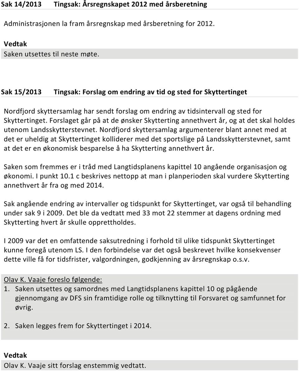 Forslaget går på at de ønsker Skytterting annethvert år, og at det skal holdes utenom Landsskytterstevnet.