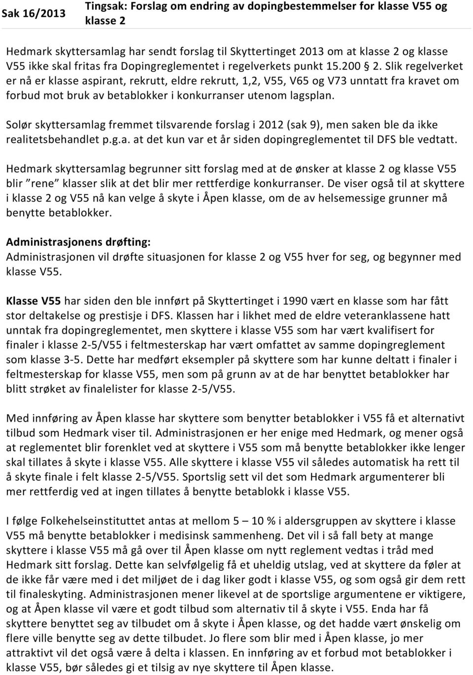 Slik regelverket er nå er klasse aspirant, rekrutt, eldre rekrutt, 1,2, V55, V65 og V73 unntatt fra kravet om forbud mot bruk av betablokker i konkurranser utenom lagsplan.