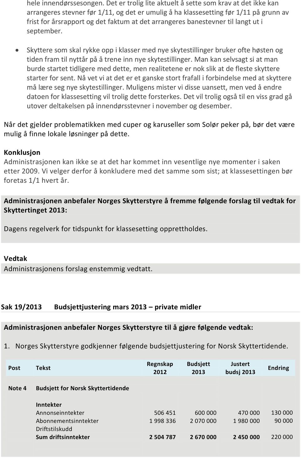 banestevner til langt ut i september. Skyttere som skal rykke opp i klasser med nye skytestillinger bruker ofte høsten og tiden fram til nyttår på å trene inn nye skytestillinger.