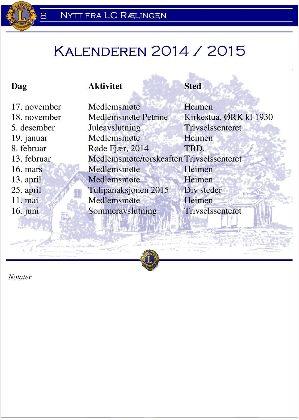 januar Medlemsmøte Heimen 8. februar Røde Fjær, 2014 TBD. 13. februar Medlemsmøte/torskeaften Trivselssenteret 16.