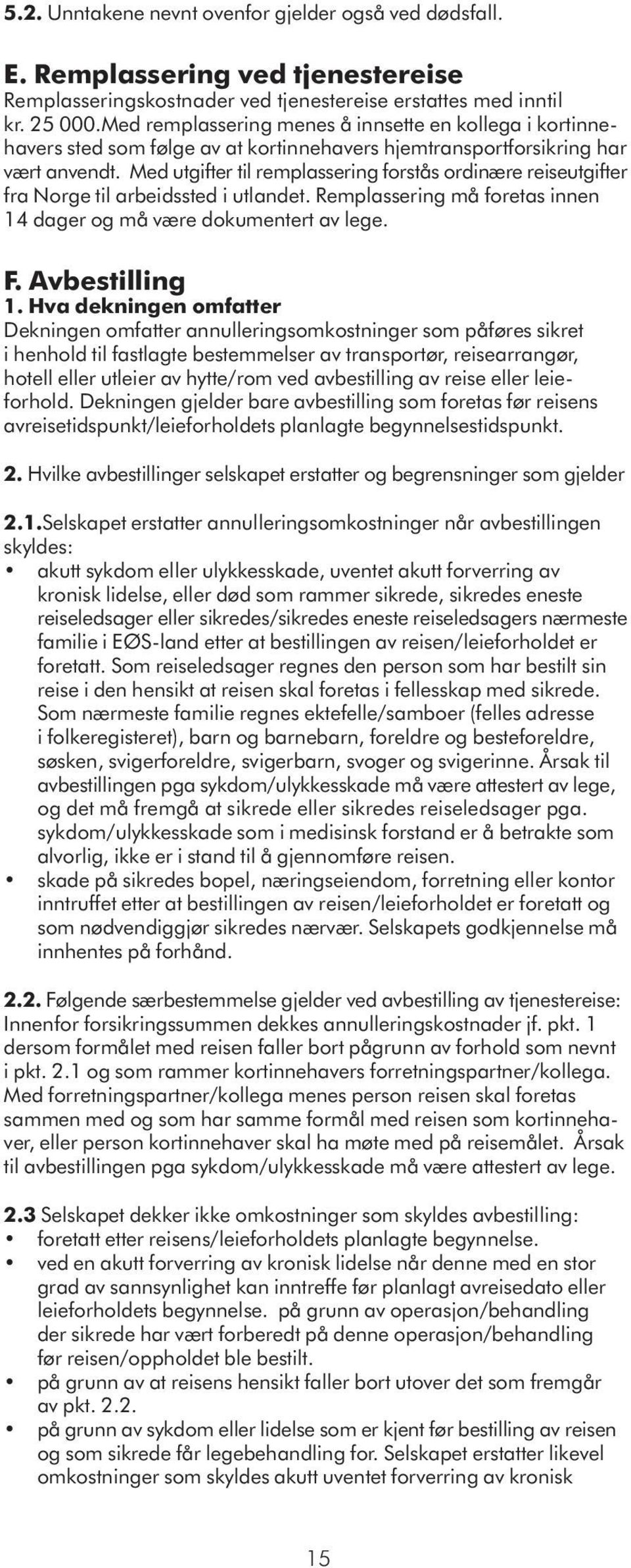 Med utgifter til remplassering forstås ordinære reiseutgifter fra Norge til arbeidssted i utlandet. Remplassering må foretas innen 14 dager og må være dokumentert av lege. F. Avbestilling 1.