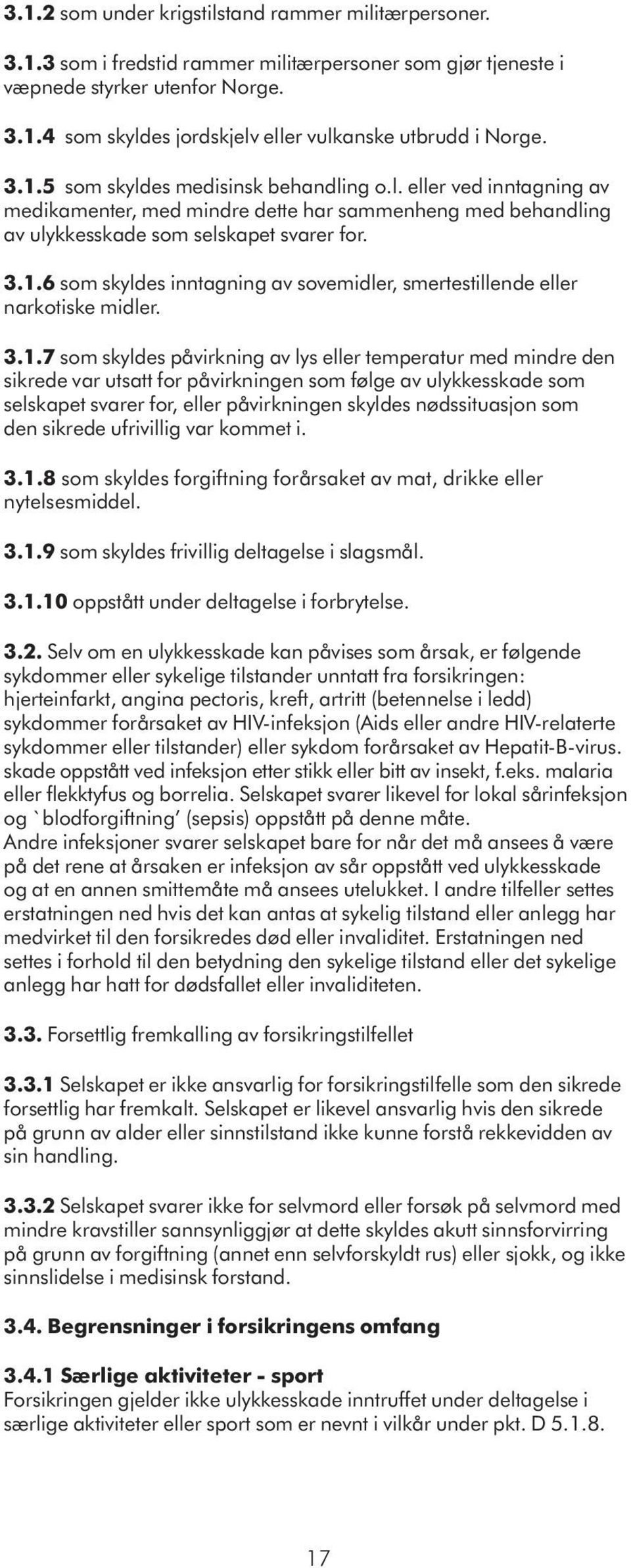 3.1.7 som skyldes påvirkning av lys eller temperatur med mindre den sikrede var utsatt for påvirkningen som følge av ulykkesskade som selskapet svarer for, eller påvirkningen skyldes nødssituasjon