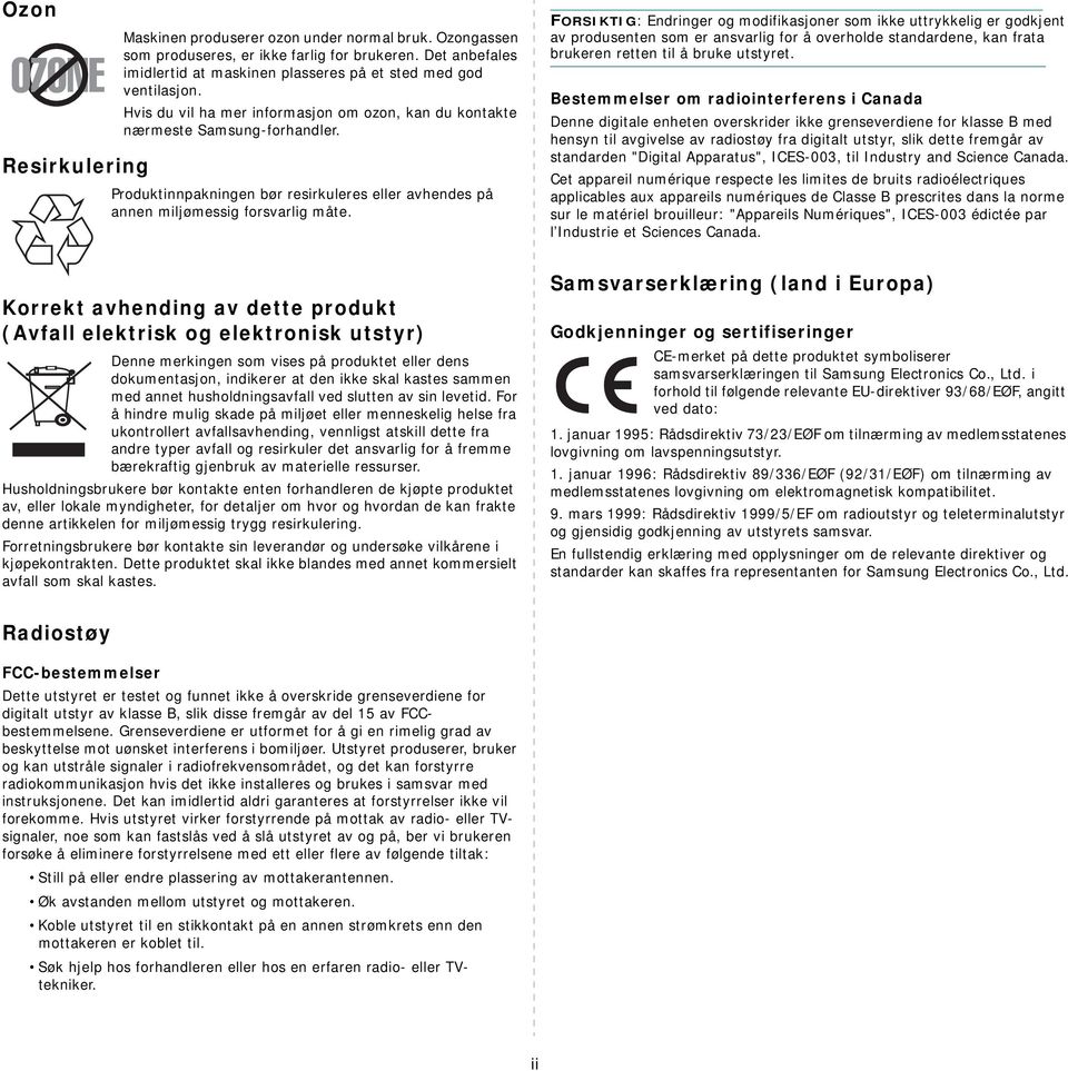 Korrekt avhending av dette produkt (Avfall elektrisk og elektronisk utstyr) Denne merkingen som vises på produktet eller dens dokumentasjon, indikerer at den ikke skal kastes sammen med annet