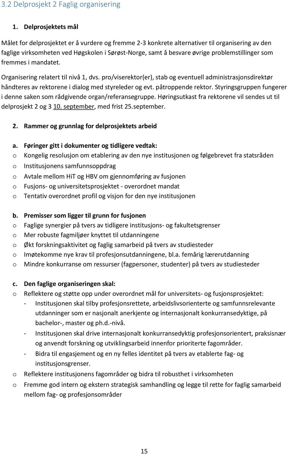 fremmes i mandatet. Organisering relatert til nivå 1, dvs. pr/viserektr(er), stab g eventuell administrasjnsdirektør håndteres av rektrene i dialg med styreleder g evt. påtrppende rektr.