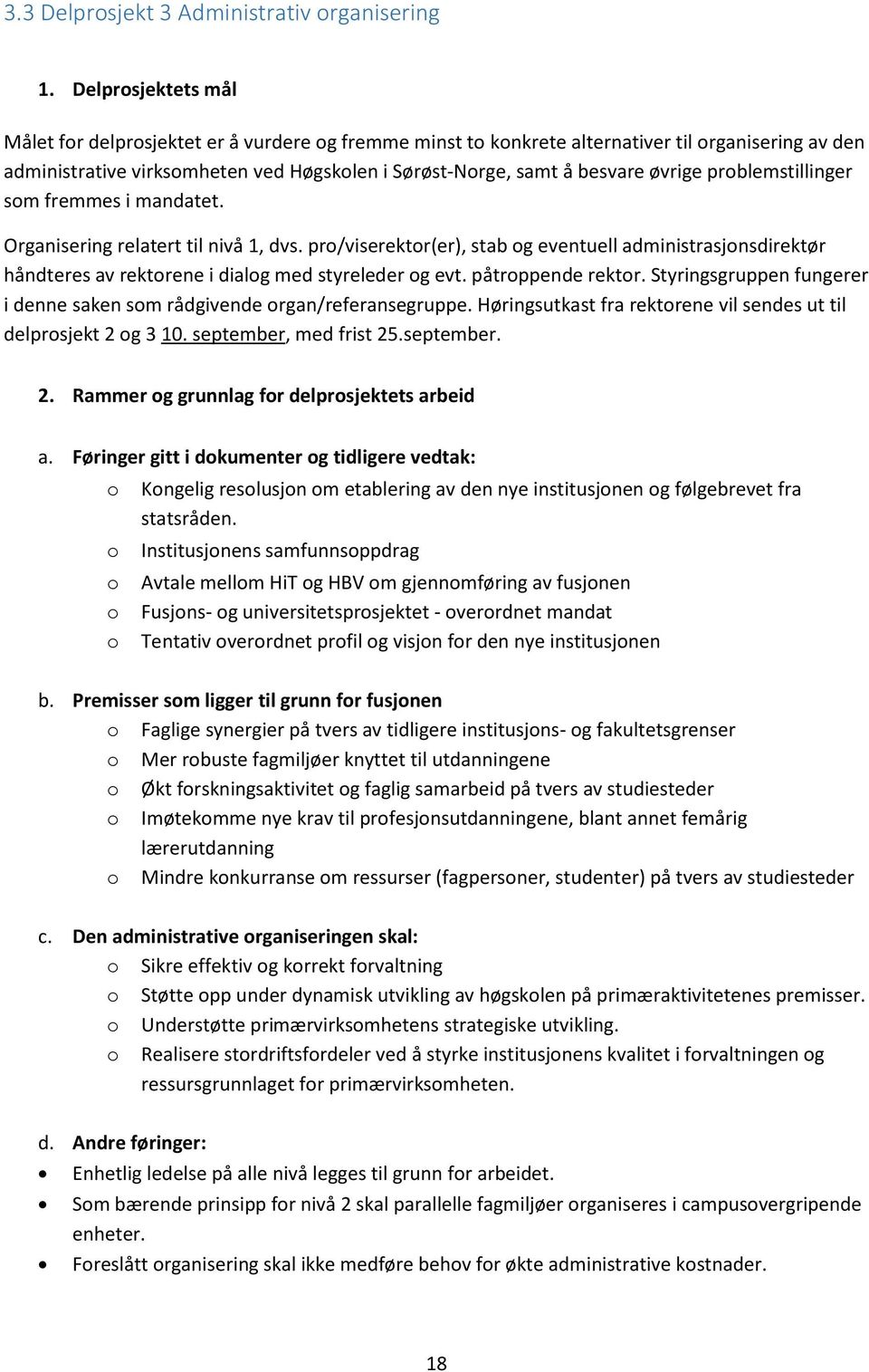 prblemstillinger sm fremmes i mandatet. Organisering relatert til nivå 1, dvs. pr/viserektr(er), stab g eventuell administrasjnsdirektør håndteres av rektrene i dialg med styreleder g evt.