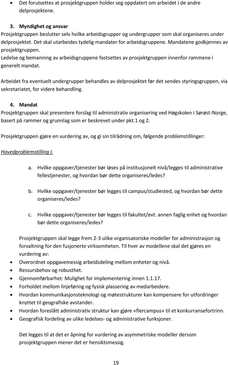 Mandatene gdkjennes av prsjektgruppen. Ledelse g bemanning av arbeidsgruppene fastsettes av prsjektgruppen innenfr rammene i generelt mandat.