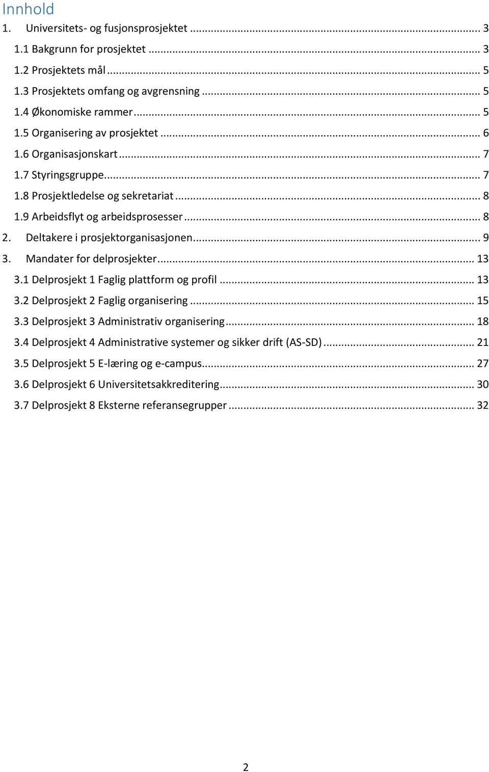 Mandater fr delprsjekter... 13 3.1 Delprsjekt 1 Faglig plattfrm g prfil... 13 3.2 Delprsjekt 2 Faglig rganisering... 15 3.3 Delprsjekt 3 Administrativ rganisering... 18 3.