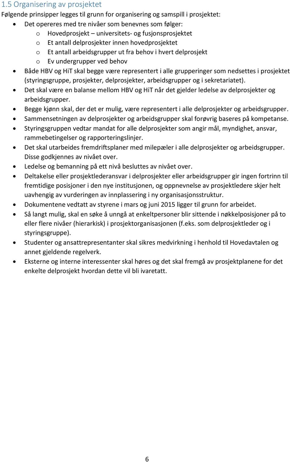 nedsettes i prsjektet (styringsgruppe, prsjekter, delprsjekter, arbeidsgrupper g i sekretariatet). Det skal være en balanse mellm HBV g HiT når det gjelder ledelse av delprsjekter g arbeidsgrupper.