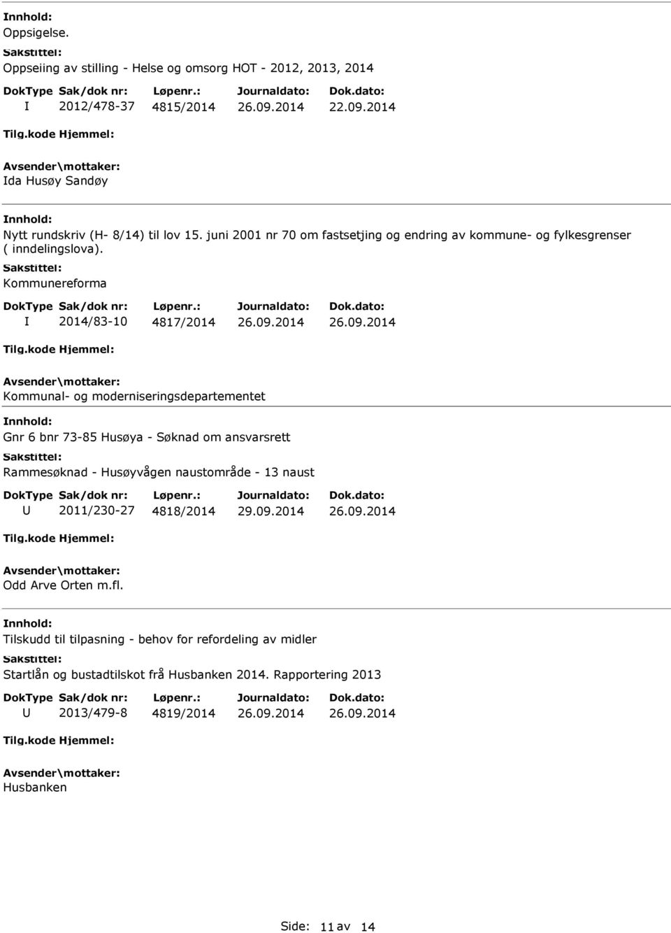 Kommunereforma 2014/83-10 4817/2014 Kommunal- og moderniseringsdepartementet Gnr 6 bnr 73-85 Husøya - Søknad om ansvarsrett Rammesøknad - Husøyvågen