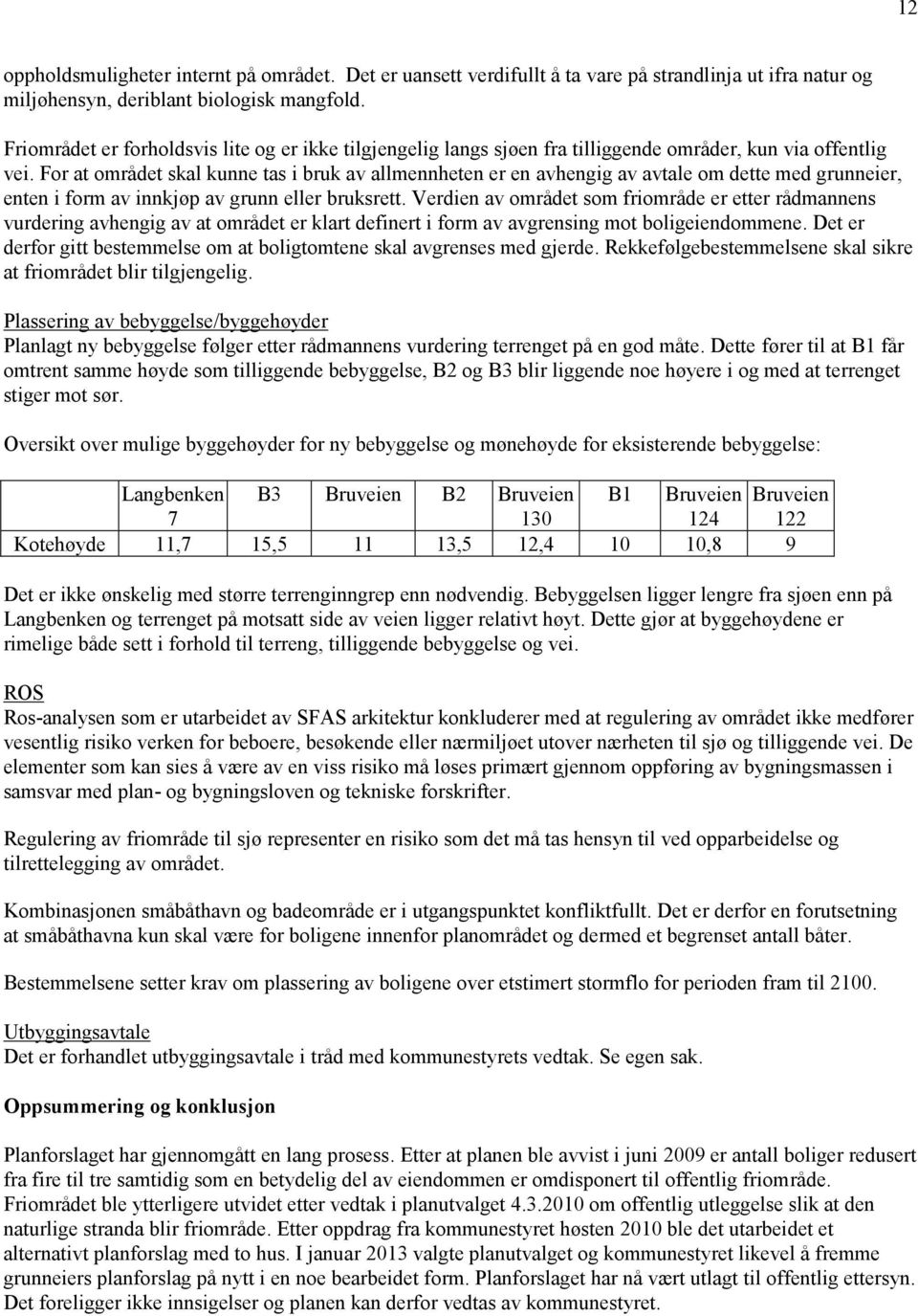 For at området skal kunne tas i bruk av allmennheten er en avhengig av avtale om dette med grunneier, enten i form av innkjøp av grunn eller bruksrett.