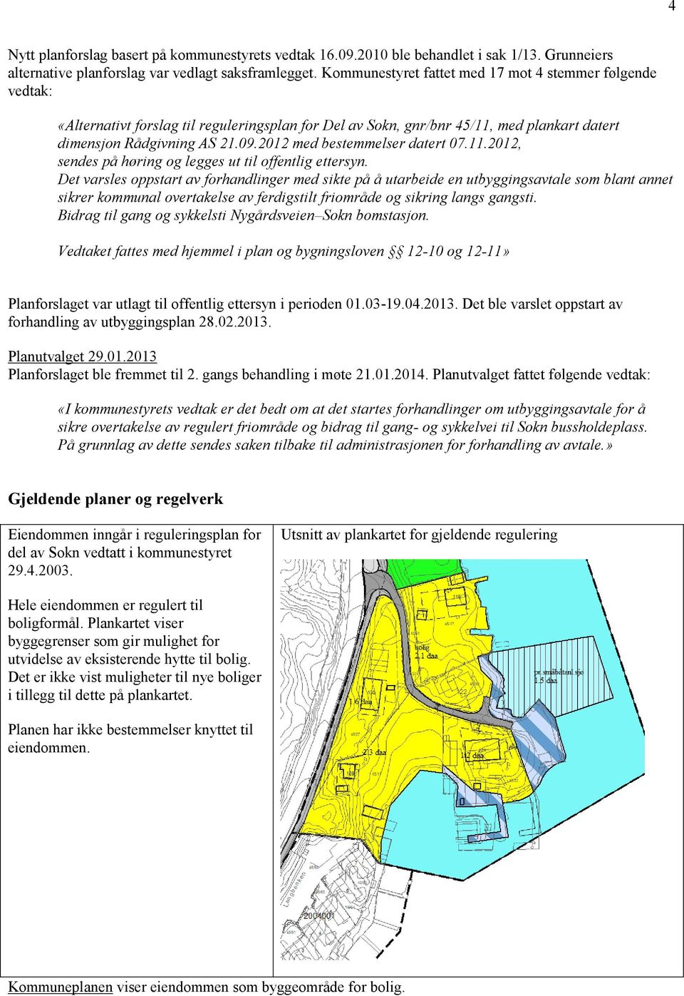 2012 med bestemmelser datert 07.11.2012, sendes på høring og legges ut til offentlig ettersyn.