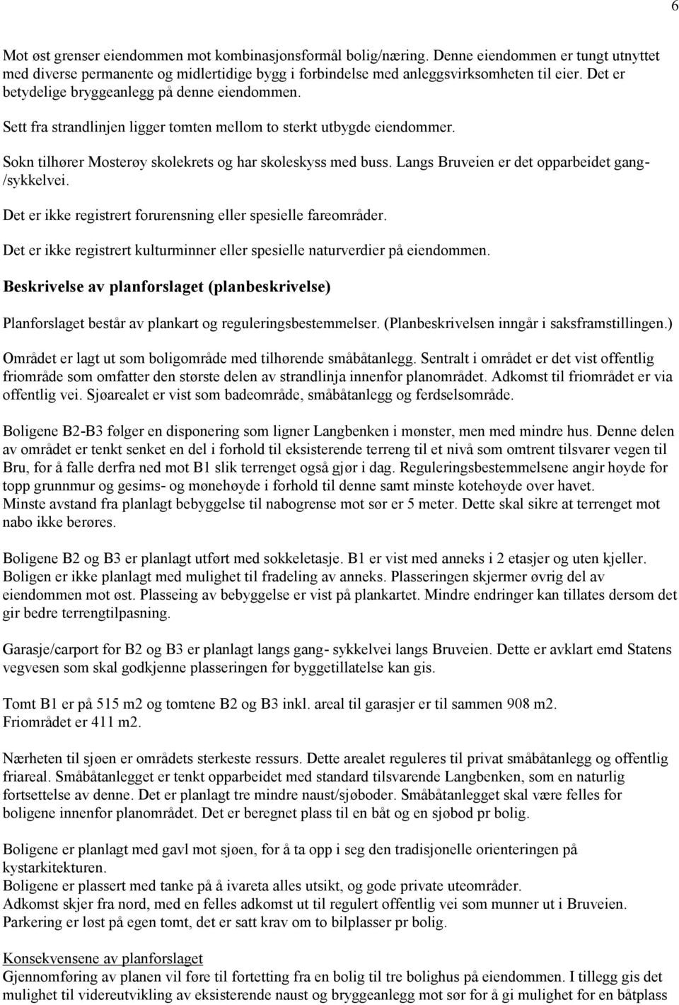 Langs Bruveien er det opparbeidet gang- /sykkelvei. Det er ikke registrert forurensning eller spesielle fareområder. Det er ikke registrert kulturminner eller spesielle naturverdier på eiendommen.