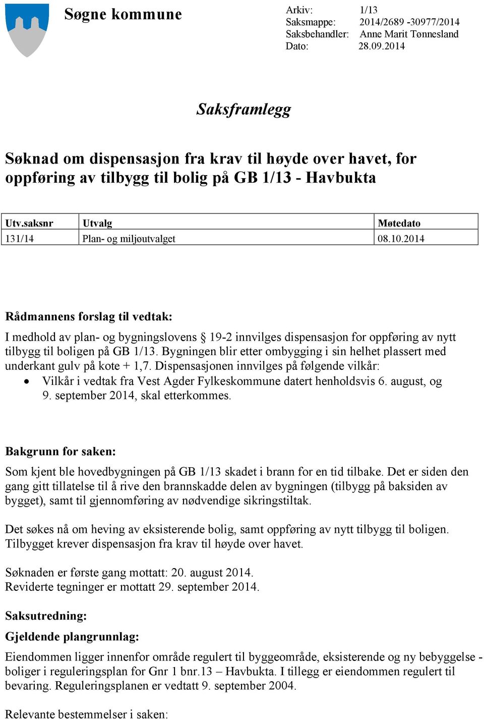 2014 Rådmannens forslag til vedtak: I medhold av plan- og bygningslovens 19-2 innvilges dispensasjon for oppføring av nytt tilbygg til boligen på GB 1/13.