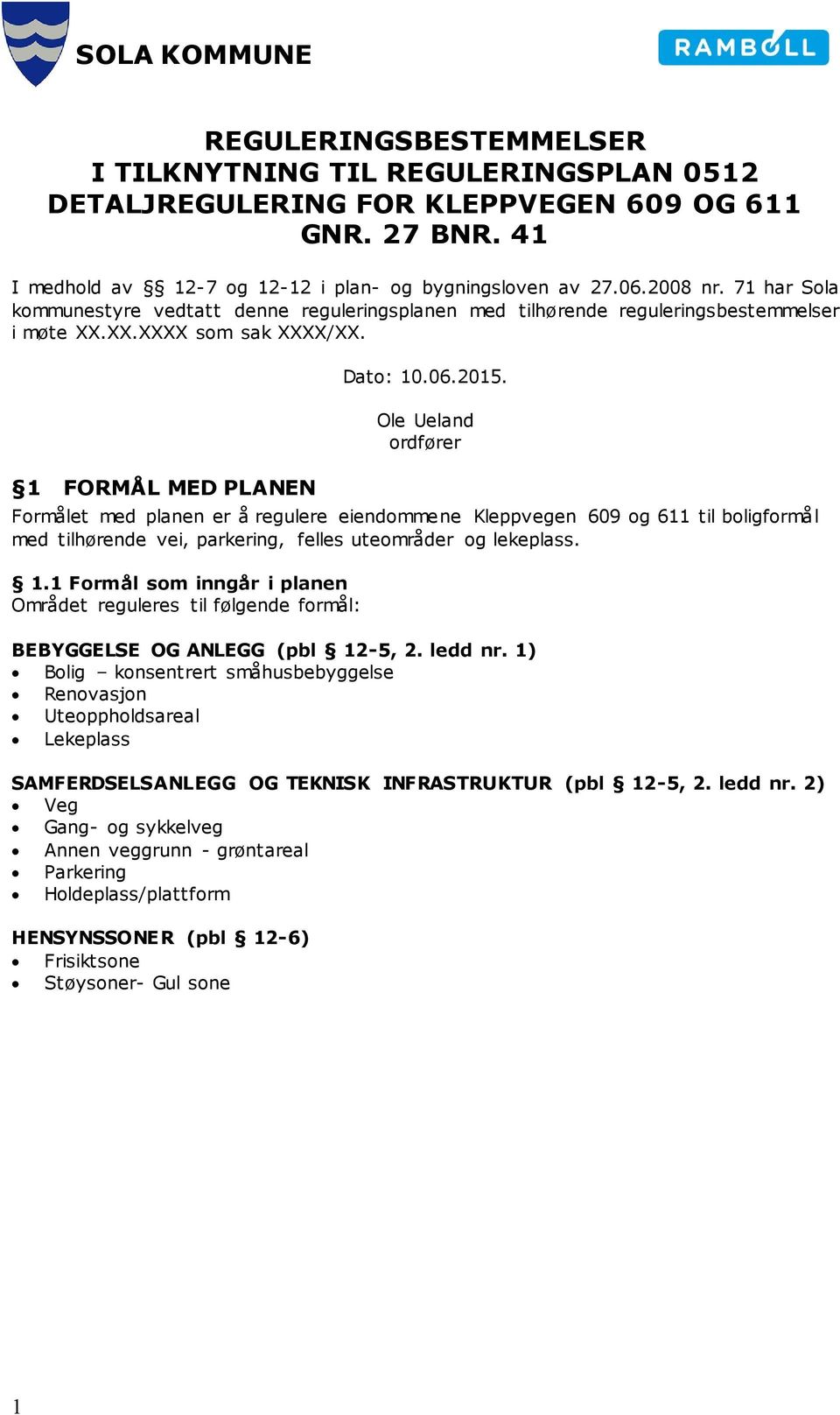 Ole Ueland ordfører Formålet med planen er å regulere eiendommene Kleppvegen 609 og 611 til boligformål med tilhørende vei, parkering, felles uteområder og lekeplass. 1.