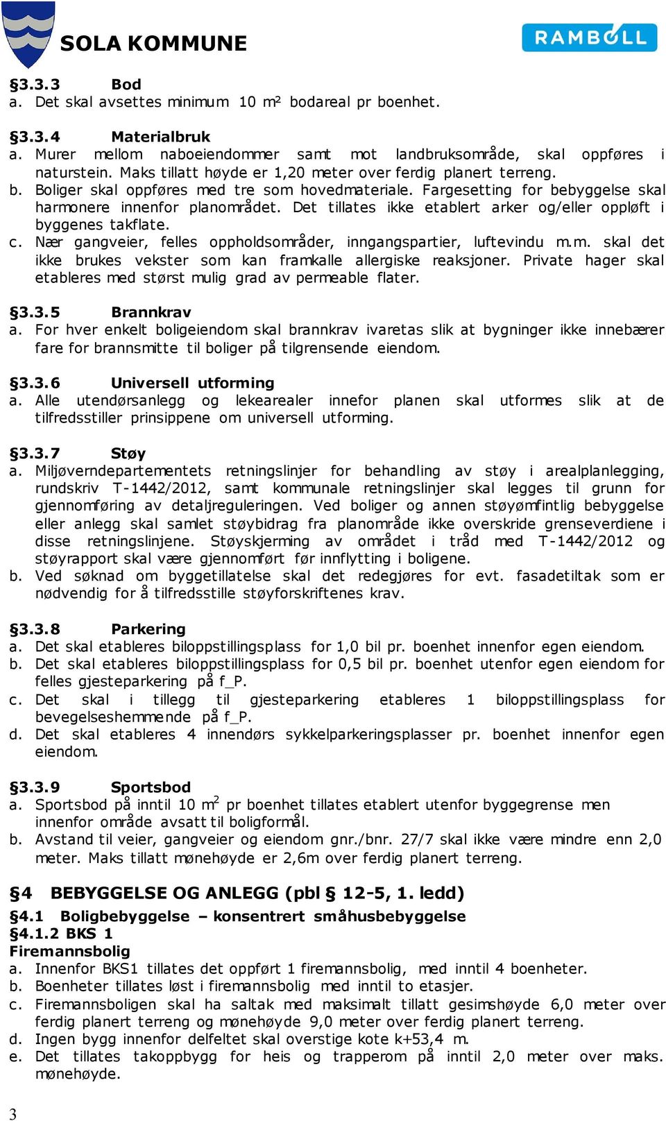 Det tillates ikke etablert arker og/eller oppløft i byggenes takflate. c. Nær gangveier, felles oppholdsområder, inngangspartier, luftevindu m.m. skal det ikke brukes vekster som kan framkalle allergiske reaksjoner.