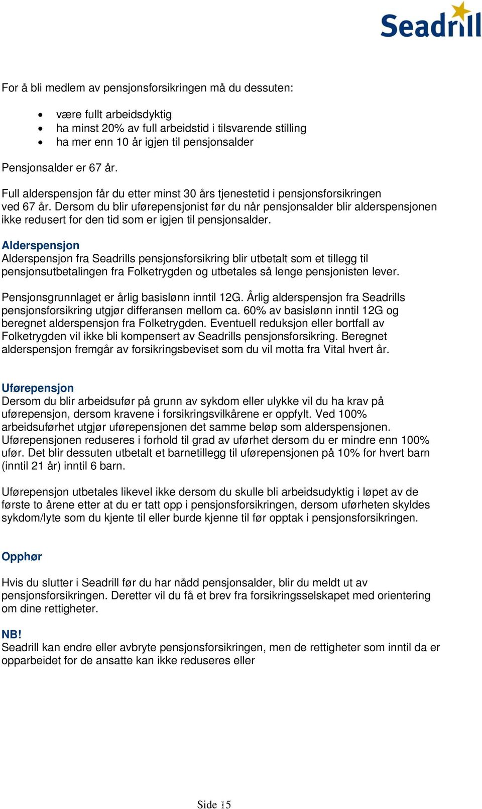 Dersom du blir uførepensjonist før du når pensjonsalder blir alderspensjonen ikke redusert for den tid som er igjen til pensjonsalder.