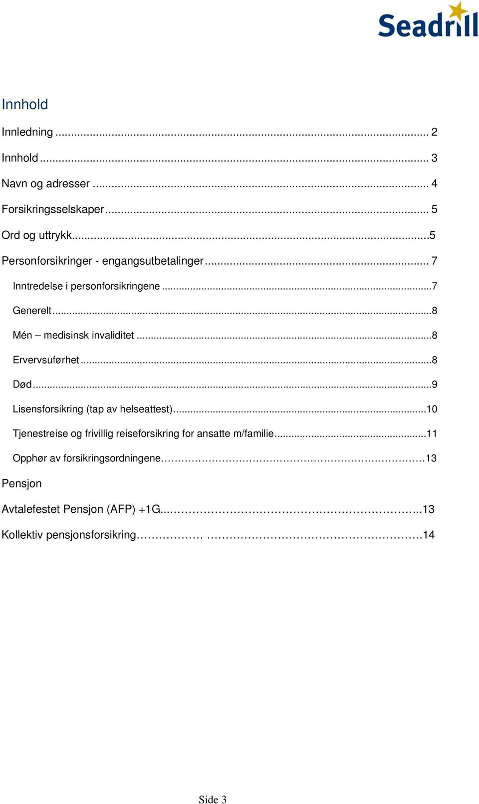 ..8 Mén medisinsk invaliditet...8 Ervervsuførhet...8 Død...9 Lisensforsikring (tap av helseattest).