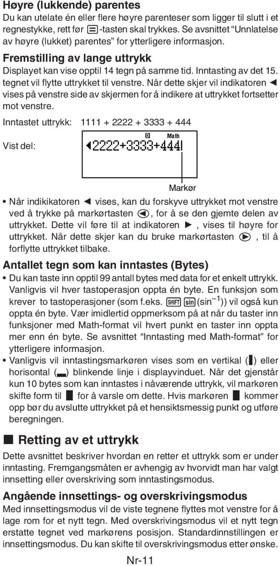 tegnet vil flytte uttrykket til venstre. Når dette skjer vil indikatoren ] vises på venstre side av skjermen for å indikere at uttrykket fortsetter mot venstre.