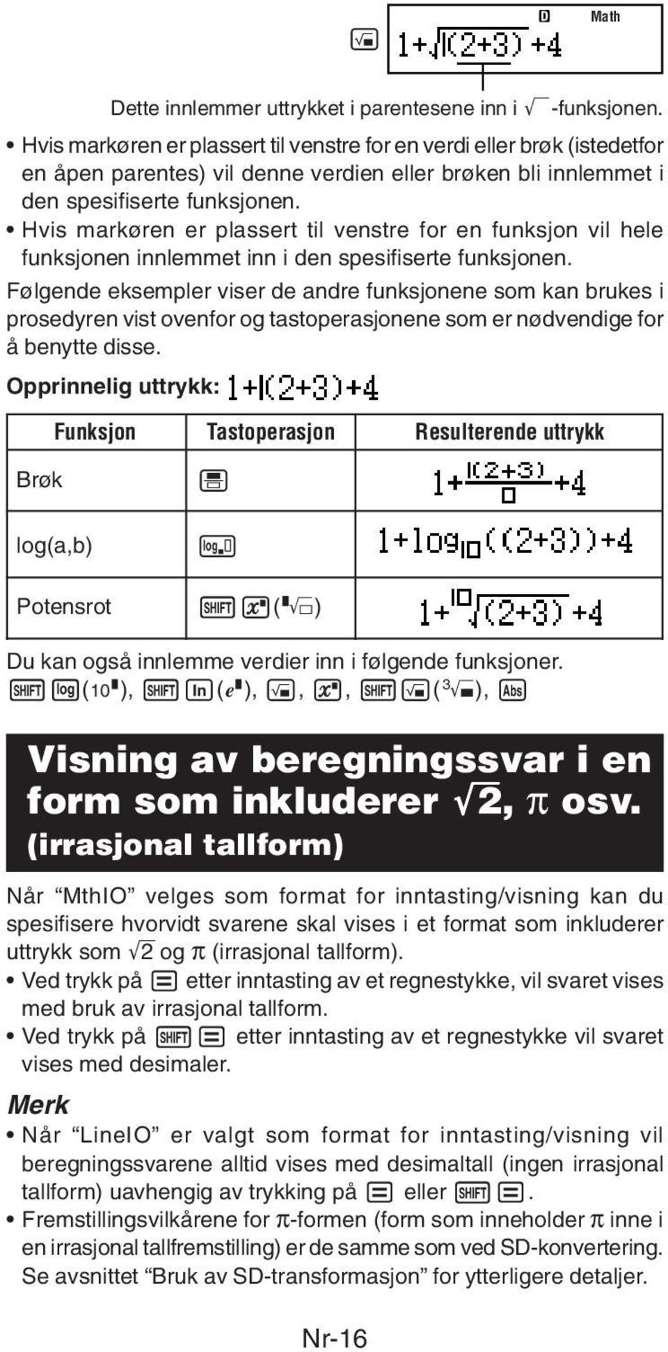 Hvis markøren er plassert til venstre for en funksjon vil hele funksjonen innlemmet inn i den spesifiserte funksjonen.