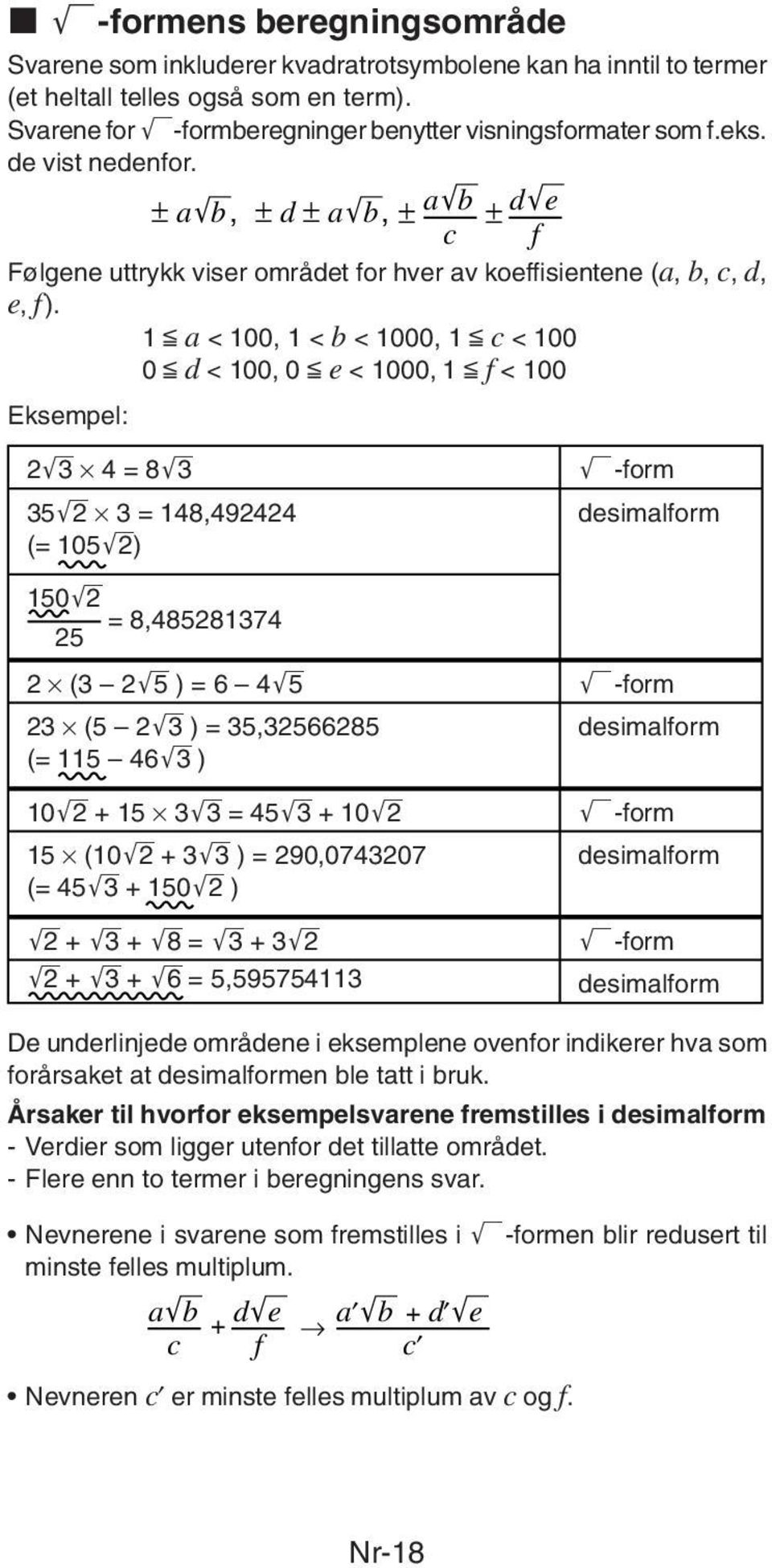 1 < a < 100, 1 < b < 1000, 1 < c < 100 0 < d < 100, 0 < e < 1000, 1 < f < 100 Eksempel: 2'3 4 = 8'3 35'2 3 = 148,492424 (= 105'2) 150'2 = 8,485281374 25 2 (3 2'5 ) = 6 4'5 23 (5 2'3 ) = 35,32566285