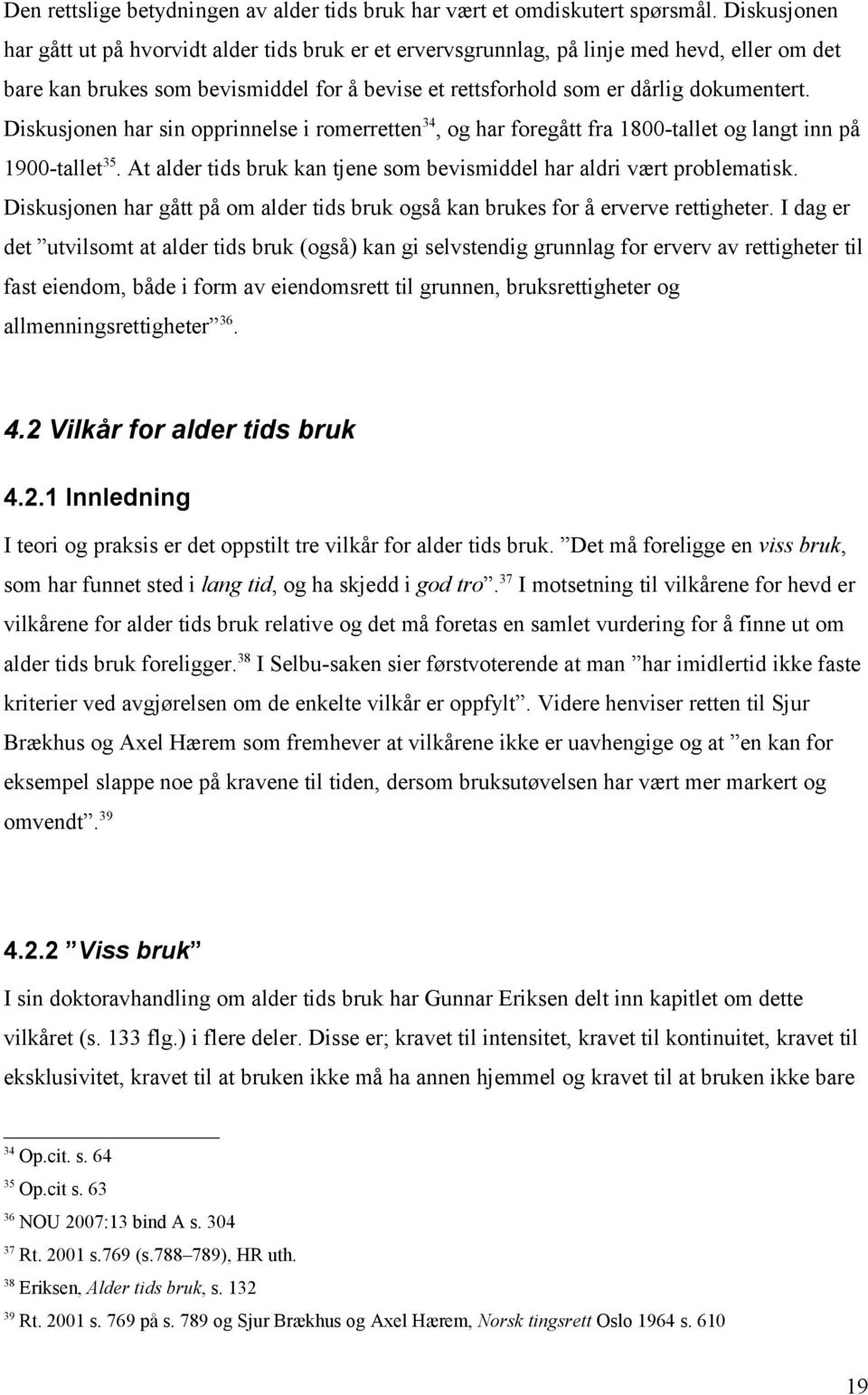 Diskusjonen har sin opprinnelse i romerretten 34, og har foregått fra 1800-tallet og langt inn på 1900-tallet 35. At alder tids bruk kan tjene som bevismiddel har aldri vært problematisk.