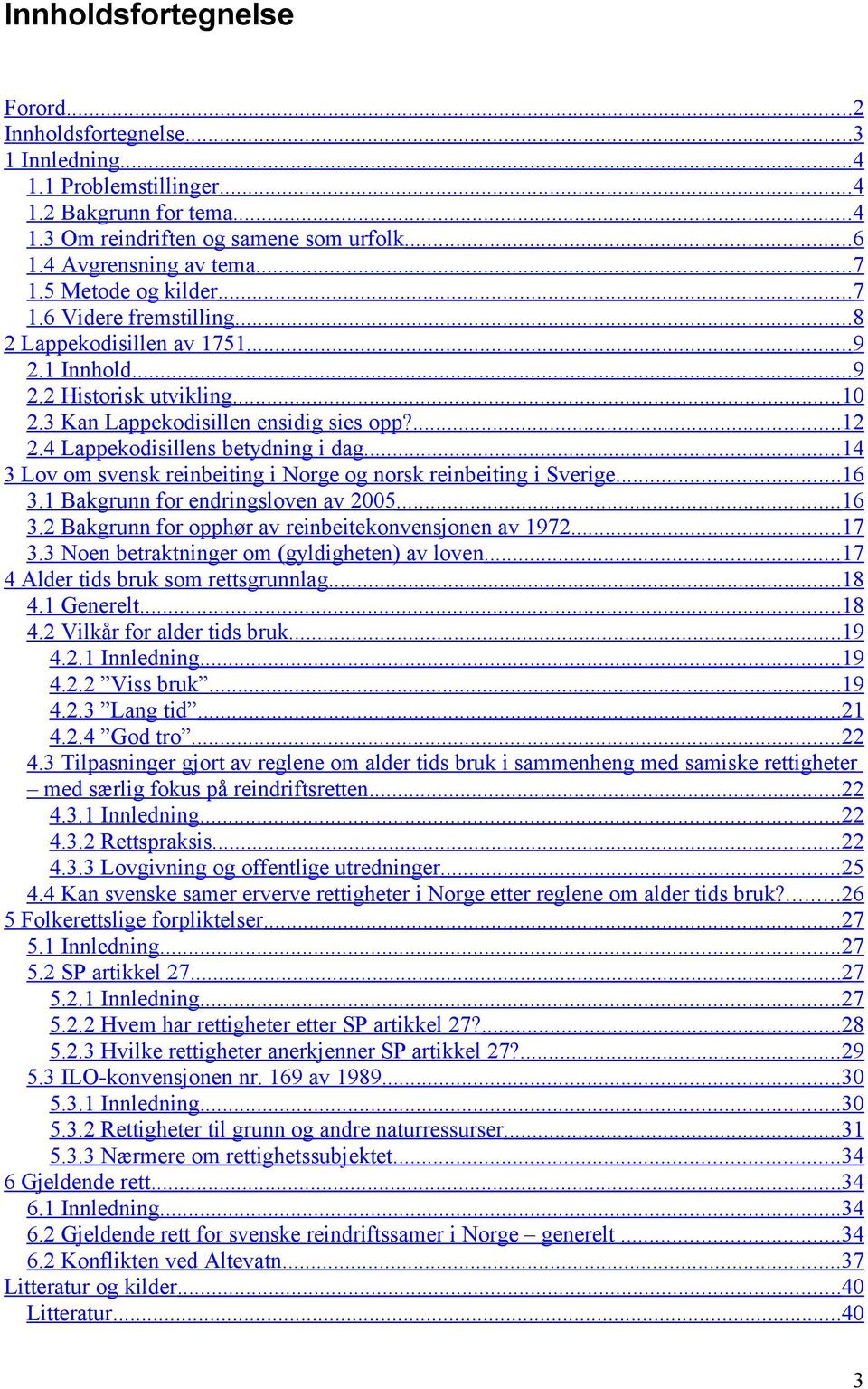 4 Lappekodisillens betydning i dag... 14 3 Lov om svensk reinbeiting i Norge og norsk reinbeiting i Sverige... 16 3.1 Bakgrunn for endringsloven av 2005... 16 3.2 Bakgrunn for opphør av reinbeitekonvensjonen av 1972.