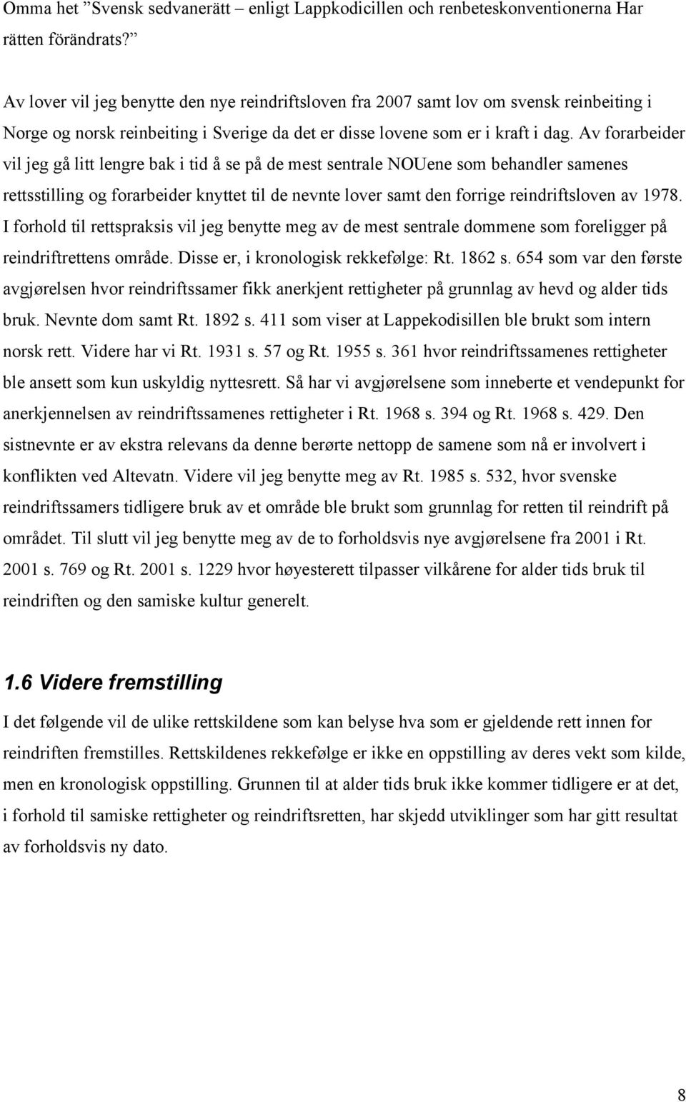 Av forarbeider vil jeg gå litt lengre bak i tid å se på de mest sentrale NOUene som behandler samenes rettsstilling og forarbeider knyttet til de nevnte lover samt den forrige reindriftsloven av 1978.